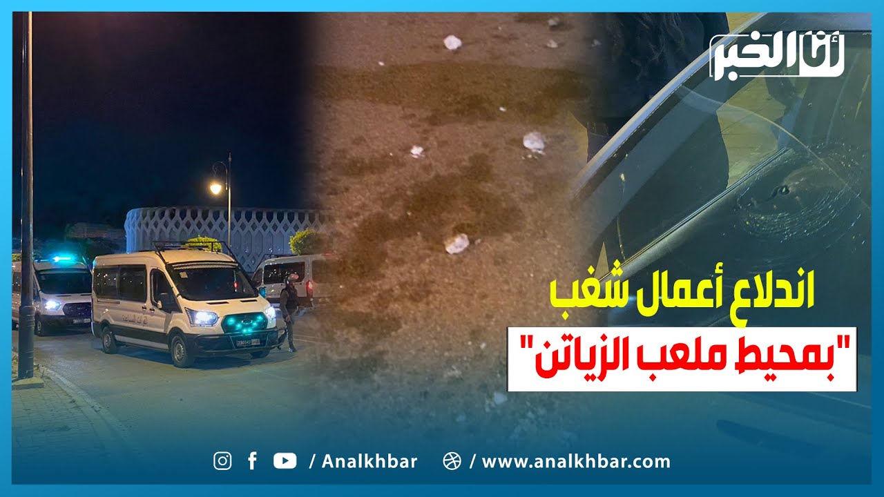 اندلاع أعمال شغب بمحيط ملعب الزياتن والسلطات تتمكن من السيطرة على الوضع
